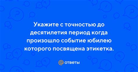 Зачем нужно определять период с точностью до десятилетия?