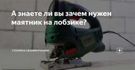 Зачем регулировать маятниковый ход в лобзике?