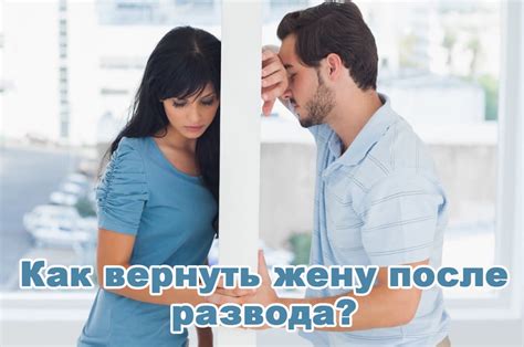 Как вернуть жену после развода