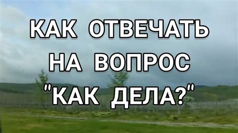 Как правильно отвечать на "Как дела?"