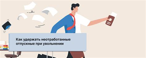 Недополученные отпускные при увольнении: что делать?