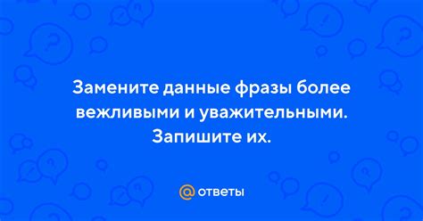 Оставайтесь вежливыми и уважительными