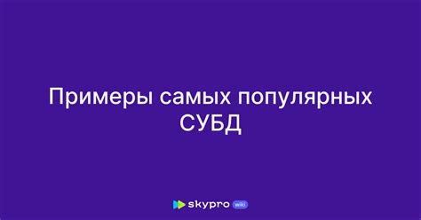 Примеры популярных СУБД и их применение