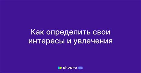 Развивать свои увлечения и интересы