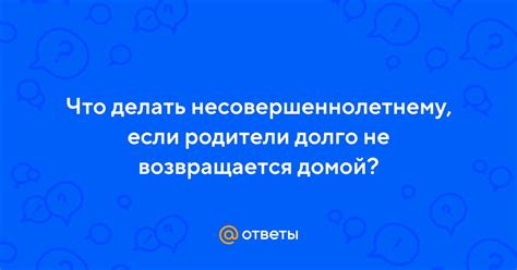 Что делать если мама не возвращается домой: эффективные методы и советы