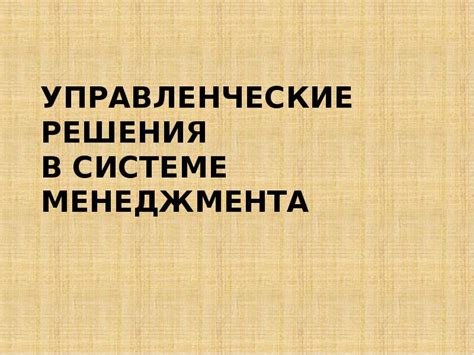  Управленческие решения - ключевой элемент эффективного менеджмента 