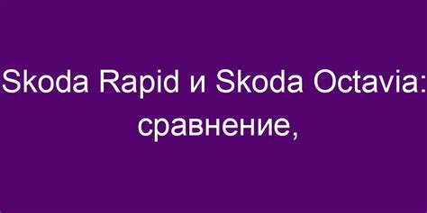 Octavia или Rapid: разница в технических характеристиках